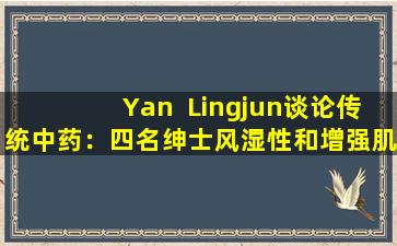 Yan  Lingjun谈论传统中药：四名绅士风湿性和增强肌肉和骨骼——五加皮肤